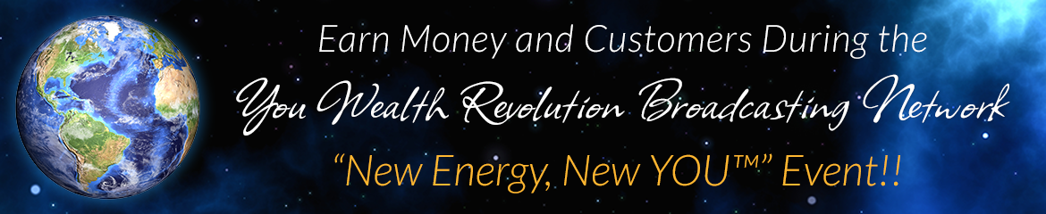 Earn Money and Customers During the You Wealth Broadcasting Network "New Energy — New You" Event!!