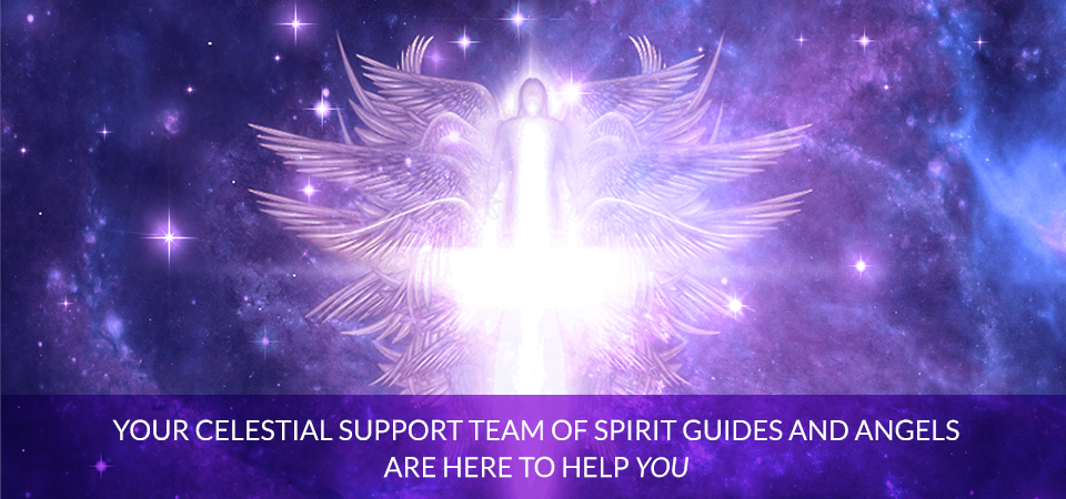 Your Celestial Support Team of Spirit Guides and Angels are Here to Help You