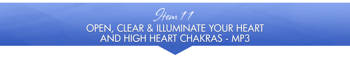 Item 11: Open, Clear & Illuminate Your Heart and High Heart Chakras