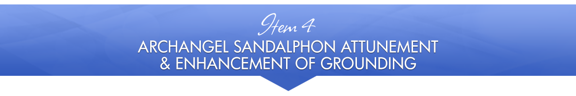 Item 4: Archangel Sandalphon Attunement & Enhancement of Grounding