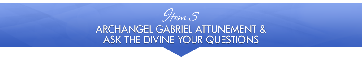 Item 5: Archangel Gabriel Attunement & Ask the Divine Your Questions