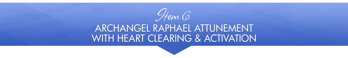 Item 6: Archangel Raphael Attunement with Heart Clearing & Activation