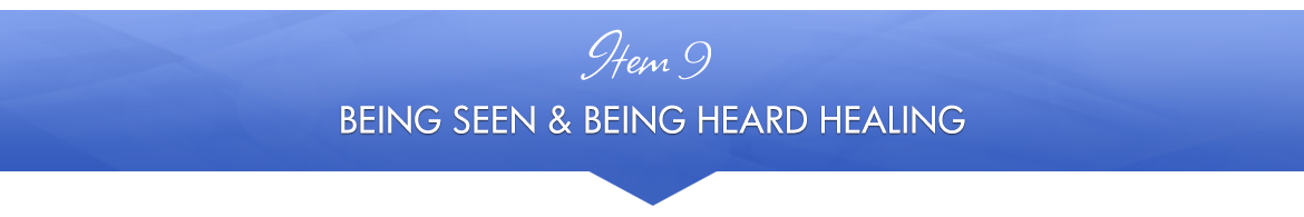 Item 9: Being Seen & Being Heard Healing