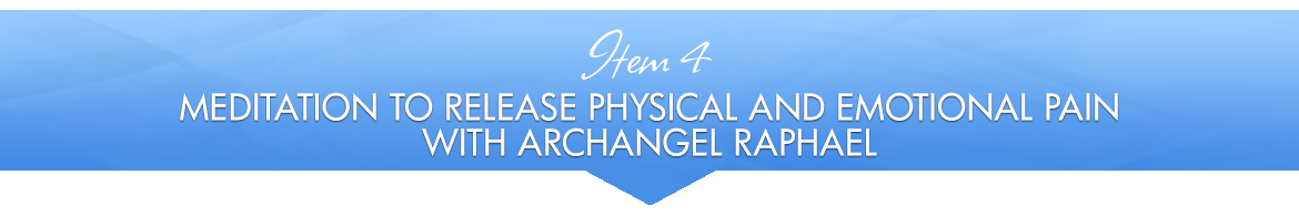 Item 4: Meditation to Release Physical and Emotional Pain with Archangel Raphael