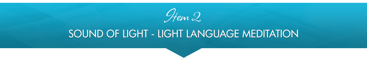 Item 2: Sound Of Light — Light Language Meditation