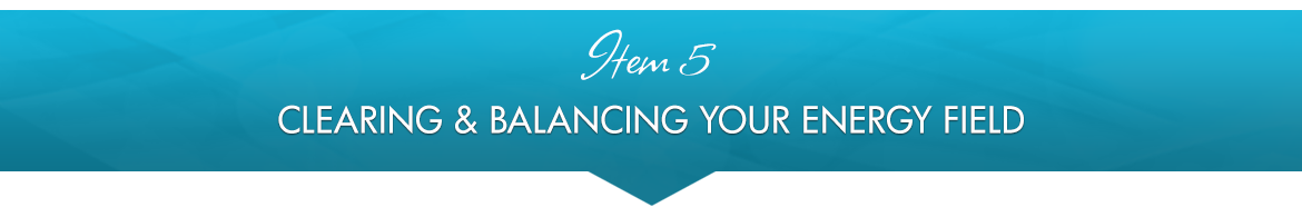 Item 5: Clearing & Balancing Your Energy Field