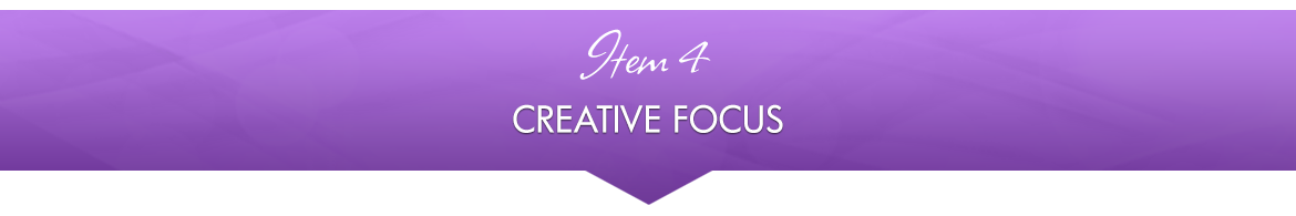 Item 4: Creative Focus