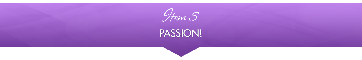 Item 5: Passion!