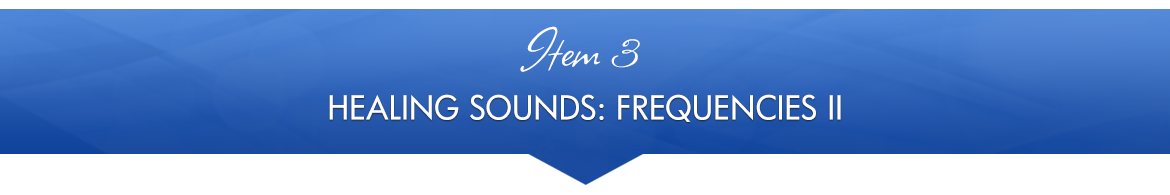 Item 3: Healing Sounds: Frequencies II