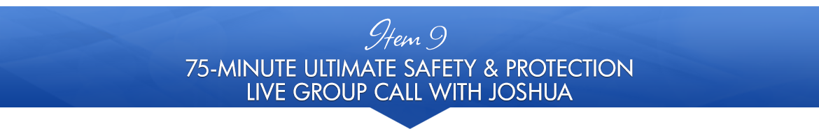 Item 9: 75-Minute Ultimate Safety and Protection Live Group Call with Joshua