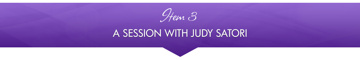 Item 3: A Session with Judy Satori