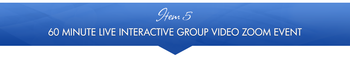 Item 5: 60-Minute Live Interactive Group Video Zoom Event