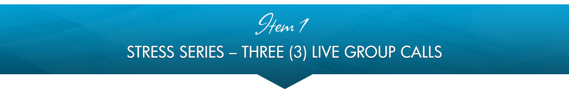 Item 1: Stress Series — Three (3) Live Group Calls
