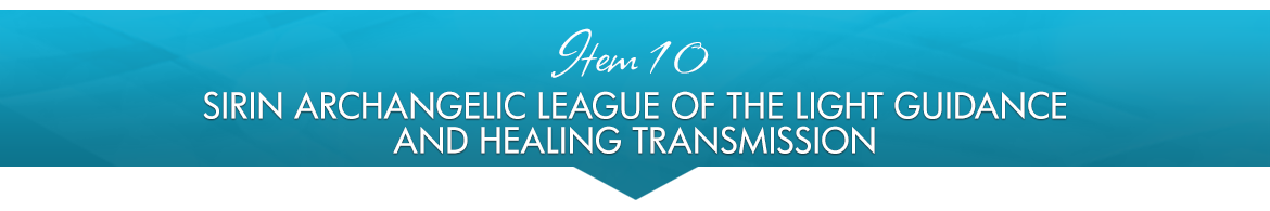 Item 10: Sirin Archangelic League of the Light Guidance and Healing Transmission