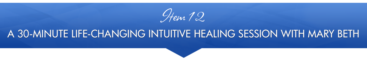 Item 12: A 30-Minute Life-Changing Intuitive Healing Session with Mary Beth