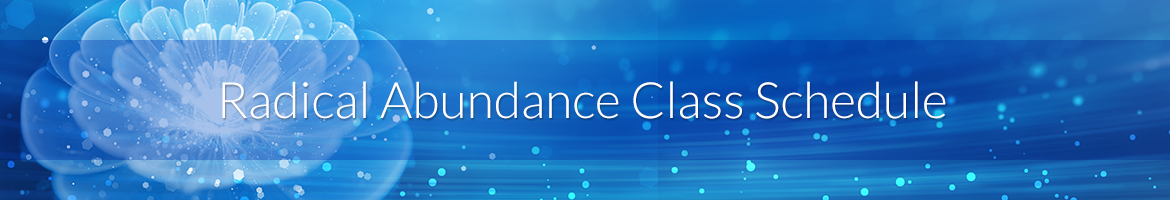 Radical Abundance Class Schedule