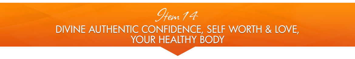 Item 14: Divine Authentic Confidence, Self Worth & Love; Your Healthy Body