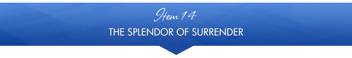 Item 14: The Splendor of Surrender