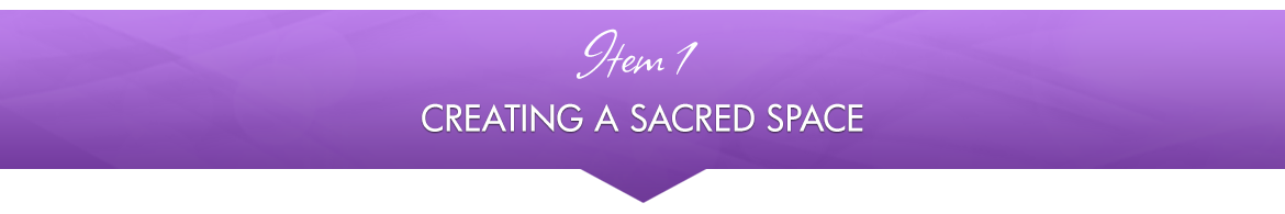 Item 1: Creating a Sacred Space