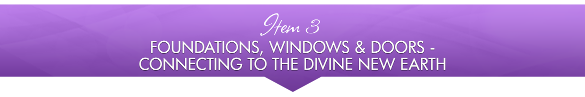 Item 3: Foundations, Windows & Doors — Connecting to the Divine New Earth