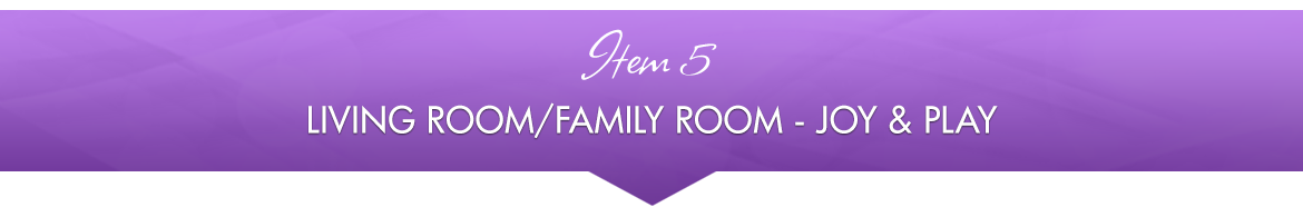 Item 5: Living Room/Family Room — Joy & Play