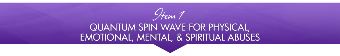Item 1: Quantum Spin Wave for Physical, Emotional, Mental & Spiritual Abuses