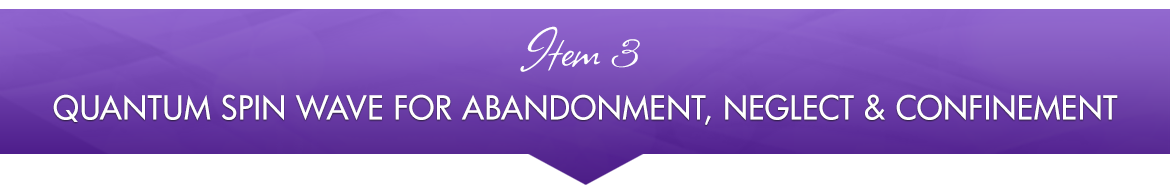 Item 3: Quantum Spin Wave for Abandonment, Neglect & Confinement