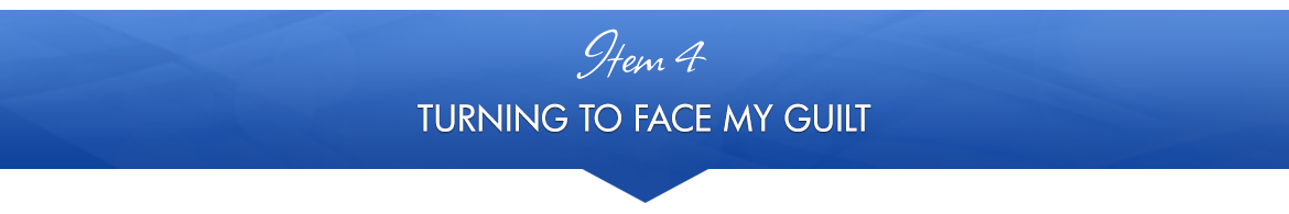 Item 4: Turning to Face My Guilt