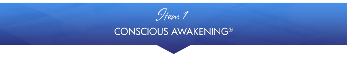 Item 1: Conscious Awakening®