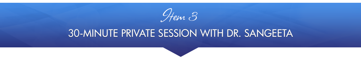 Item 3: 30-Minute Private Session with Dr. Sangeeta