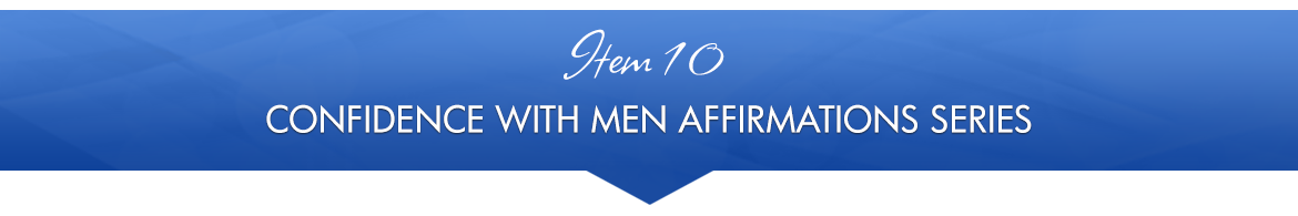 Item 10: Confidence with Men Affirmations Series