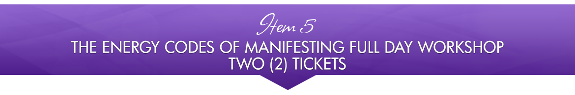 Item 5: The Energy Codes of Manifesting Full Day Workshop — Two (2) Tickets