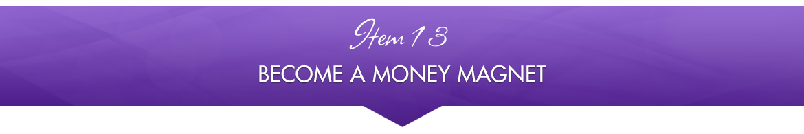 Item 13: Become a Money Magnet