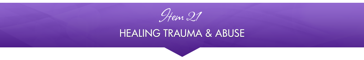 Item 21: Healing Trauma & Abuse