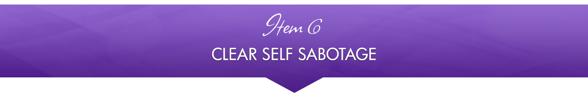 Item 6: Clear Self-Sabotage