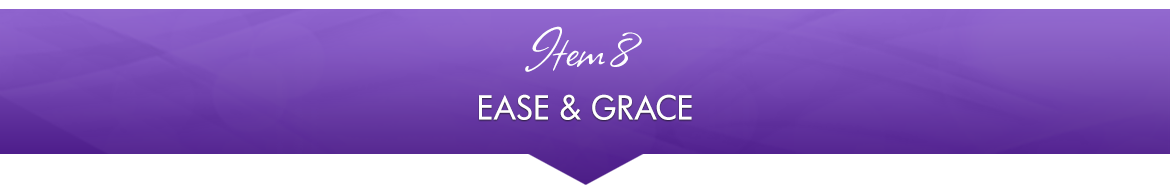 Item 8: Ease & Grace