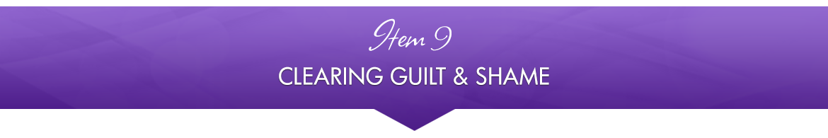 Item 9: Clearing Guilt & Shame