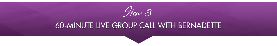 Item 3: 60-Minute Live Group Call with Bernadette