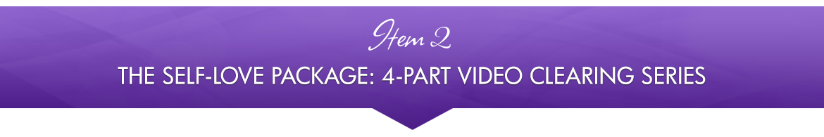Item 2: The Self-Love Package: 4-Part Video Clearing Series