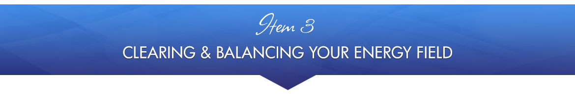 Item 3: Clearing & Balancing Your Energy Field
