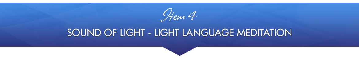 Item 4: Sound of Light — Light Language Meditation