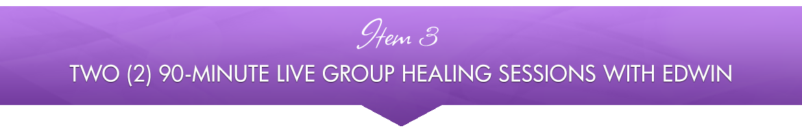 Item 3: Two (2) 90-Minute Live Group Healing Sessions with Edwin