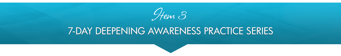 Item 3: 7-Day Deepening Awareness Practice Series