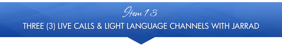 Item 13: Three (3) Live Calls & Light Language Channels with Jarrad