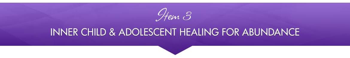 Item 3: Inner Child & Adolescent Healing for Abundance
