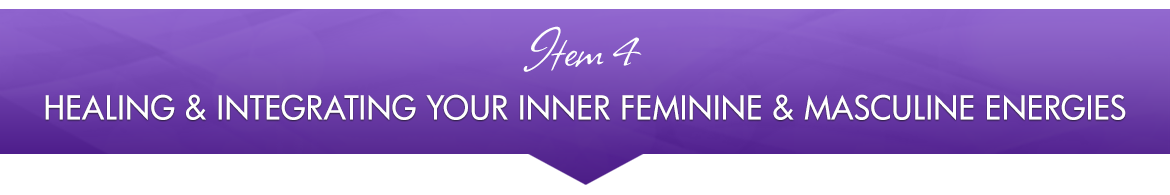Item 4: Healing & Integrating Your Inner Feminine & Masculine Energies