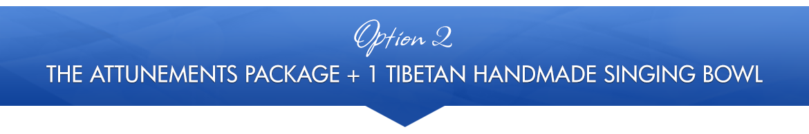 Option 2: The Attunements Package + 1 Tibetan Handmade Singing Bowl