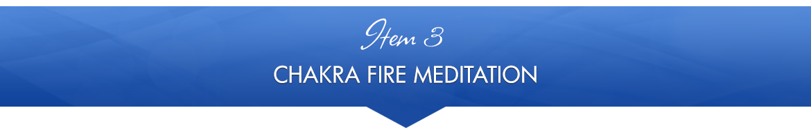 Item 3: Chakra Fire Meditation