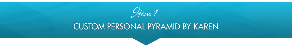 Item 1: Custom Personal Pyramid by Karen