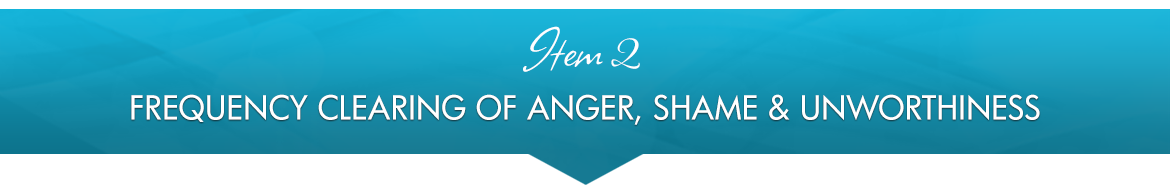 Item 2: Frequency Clearing of Anger, Shame & Unworthiness